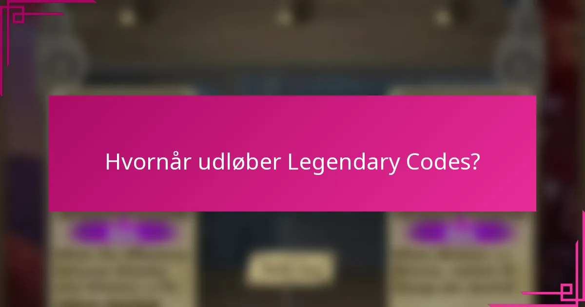 Hvornår udløber Legendary Codes?